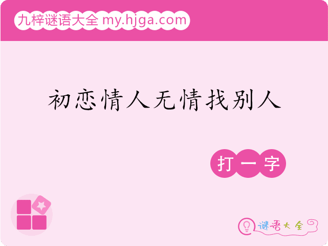 初恋情人无情找别人(打一字)